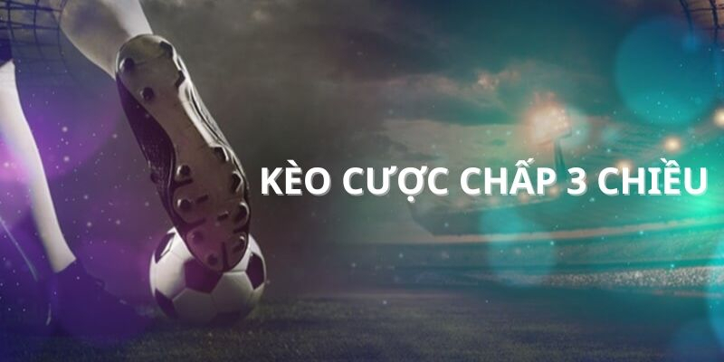 Bí quyết cược chấp 3 chiều chốt kèo ăn đậm trong ngày 1 cược chấp 3 chiều