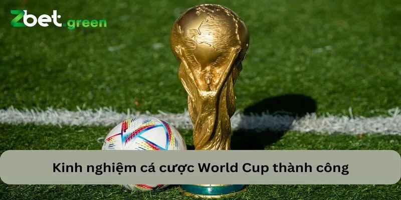 Cá Cược World Cup Giúp Đam Mê Mở Ra Cơ Hội Thắng Lớn 3 Kinh nghiệm cá cược World Cup giúp anh em thành công